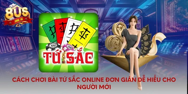 Cách chơi bài tứ sắc online đơn giản dễ hiểu cho người mới