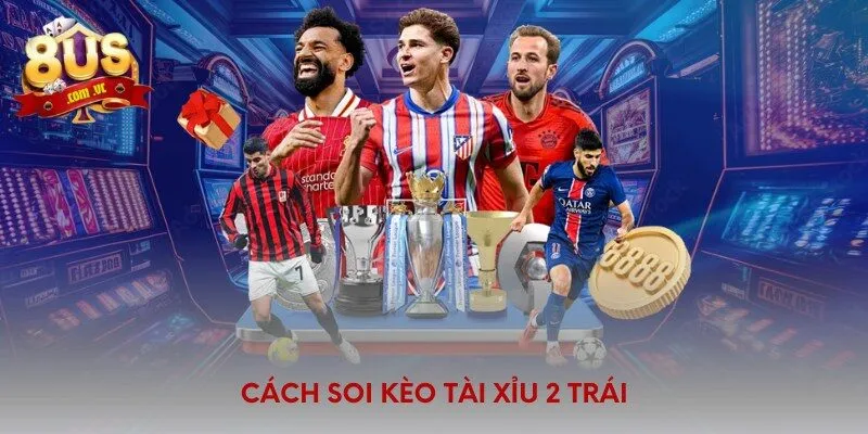 Cách soi kèo tài xỉu 2 trái
