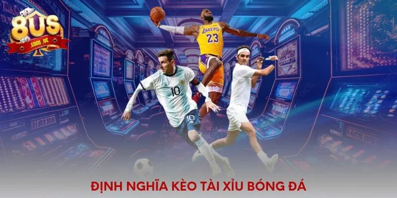 Định nghĩa kèo tài xỉu bóng đá