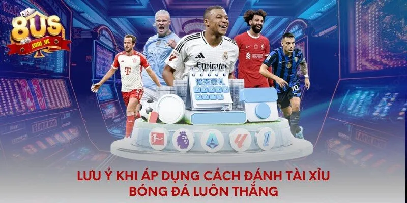 Lưu ý khi áp dụng cách đánh tài xỉu bóng đá luôn thắng