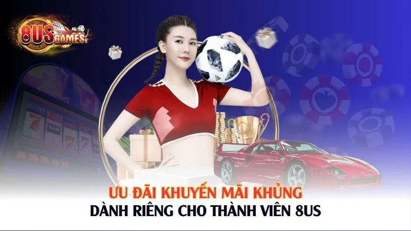 Ưu đãi khuyến mãi khủng dành riêng cho thành viên 8US 